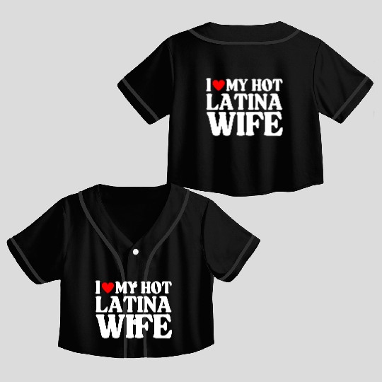 I Love My Hot Latina Wife, Husband Sayings Quote Crop Top Baseball Jerseys