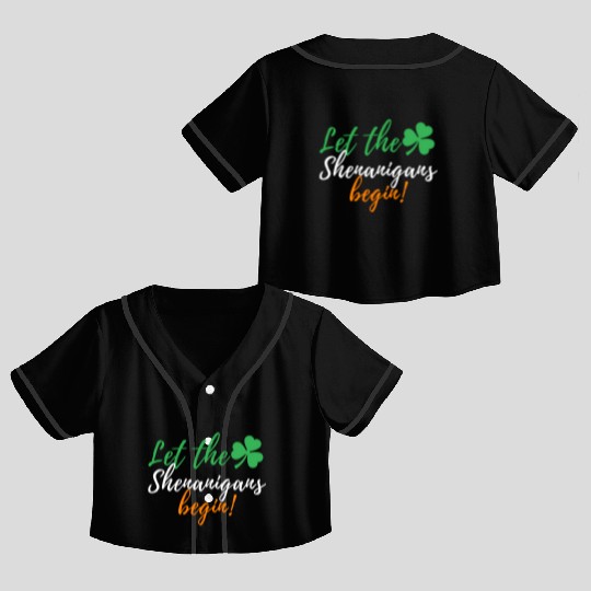 Let The Shenanigans Begin - Irish St Patric Day Crop Top Baseball Jerseys