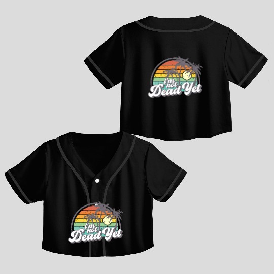 I'M Not Dead Yet Crop Top Baseball Jerseys