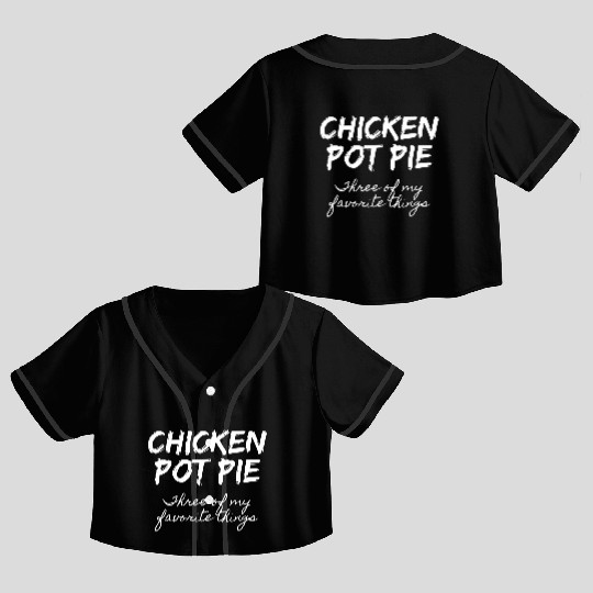 Chicken Pot Pie Three Of My Favorite Things Pot Crop Top Baseball Jerseys
