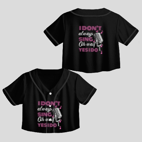 I Don't Always Sing Oh Wait Yes I Do Karaoke Crop Top Baseball Jerseys