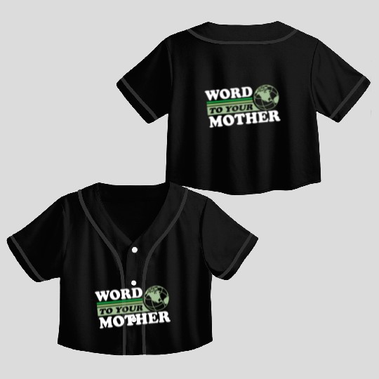 Word To Your Mother Earth Save Planet Everyday Crop Top Baseball Jerseys