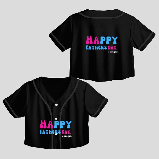 Happy Fathers Day i love you dad Heart Daddy funny Crop Top Baseball Jerseys