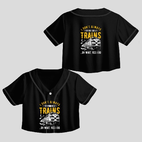 I Don'T Always Stop Look At Trains - Model Train Crop Top Baseball Jerseys