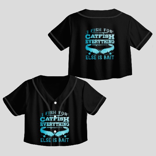 Catfish Angler I fish for Catfish all else is Bait Crop Top Baseball Jerseys
