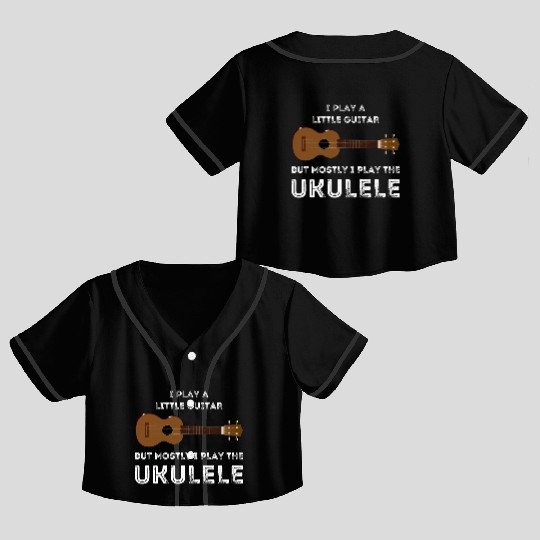 Funny Ukulele Pun I Play A Little Guitar But Crop Top Baseball Jerseys