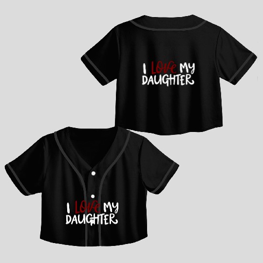 I love my daughter Crop Top Baseball Jerseys