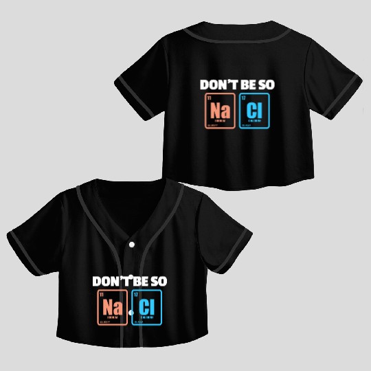 Don't Be So Salty Na Cl Periodic Table Science Crop Top Baseball Jerseys