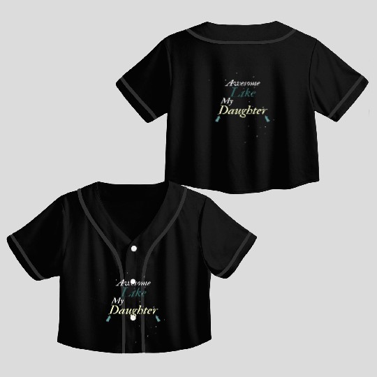 Awesome Like My Daughter Crop Top Baseball Jerseys