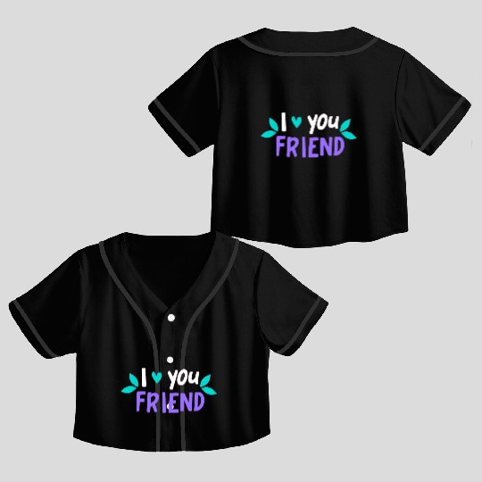 I Love You Friend Crop Top Baseball Jerseys