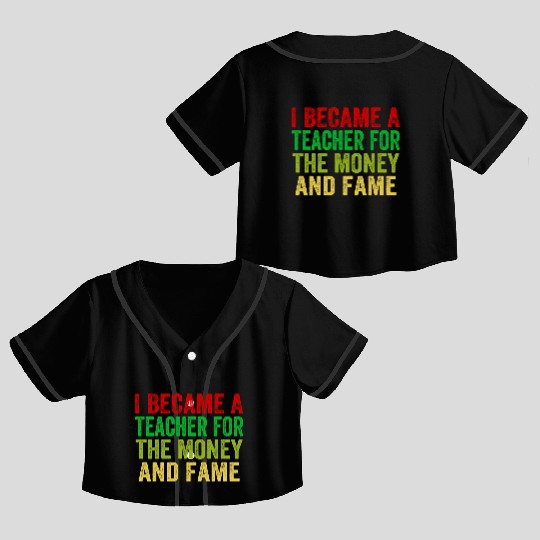 i became a teacher for the money and fame Crop Top Baseball Jerseys