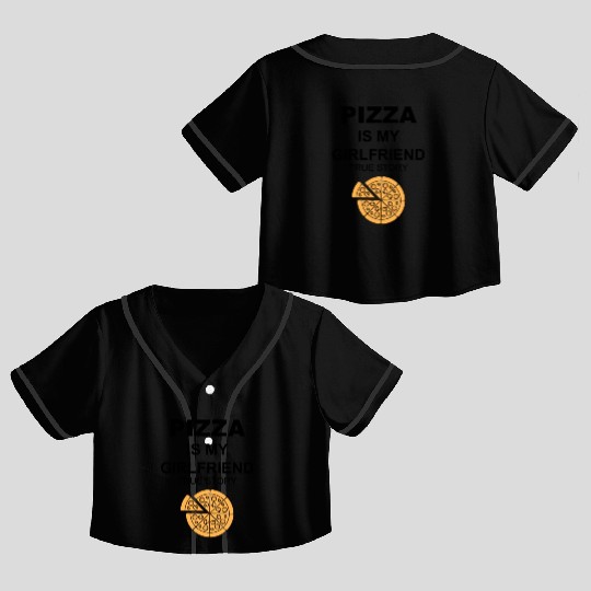 PIZZA is my Boyfriend - Girlfriend True Story Crop Top Baseball Jerseys