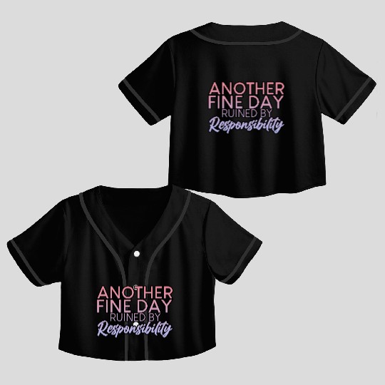 Another Fine Day Ruined By Responsibility 2 Crop Top Baseball Jerseys