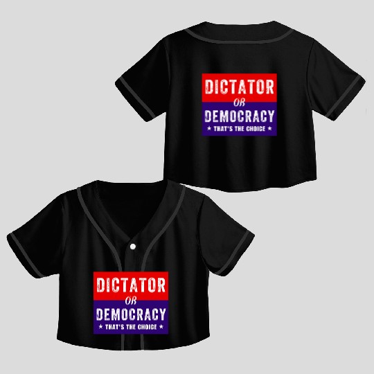 Dictator or Democracy That's The Choice Crop Top Baseball Jerseys