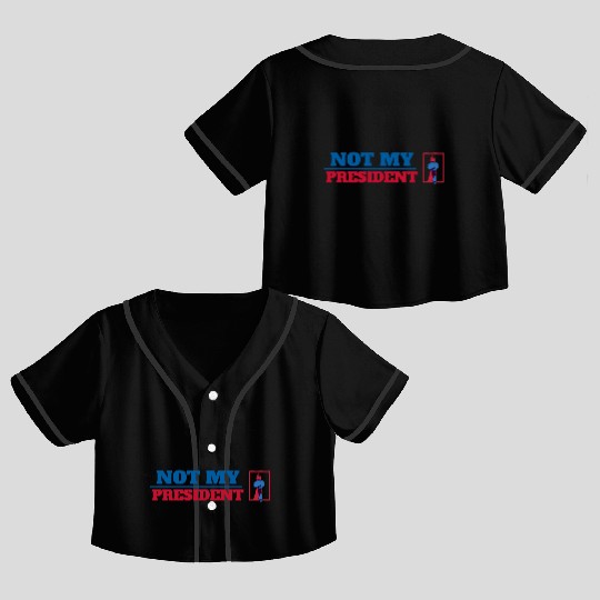 NOT MY PRESIDENT Crop Top Baseball Jerseys