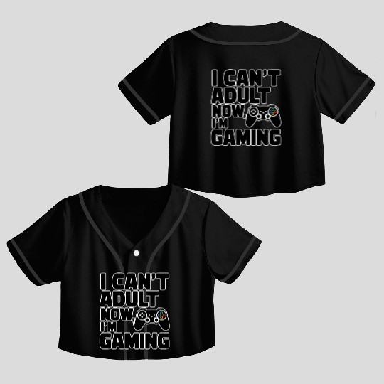 I Can't Adult Now, I'm Gaming - Funny Gamer Crop Top Baseball Jerseys