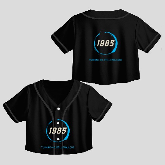 1985 TURNING 40 STILL FABULOUS Crop Top Baseball Jerseys