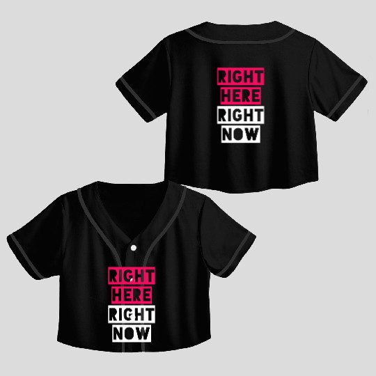 RIGHT HERE RIGHT NOW Crop Top Baseball Jerseys