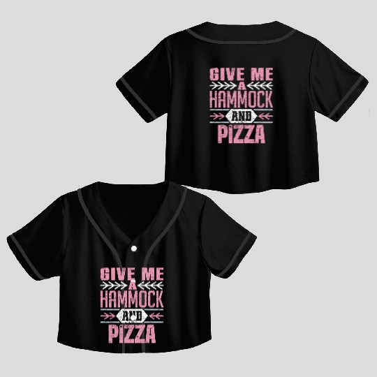 Give Me A Hammock And Pizza Fun Leisure Lover Crop Top Baseball Jerseys