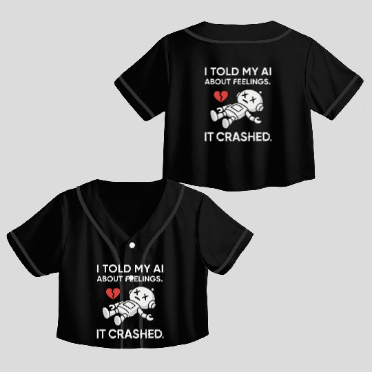 Cute & Nerdy Robot – I Told My AI About Feelings Crop Top Baseball Jerseys