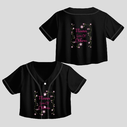 Flower Lives of Others- Motivation Quote Crop Top Baseball Jerseys