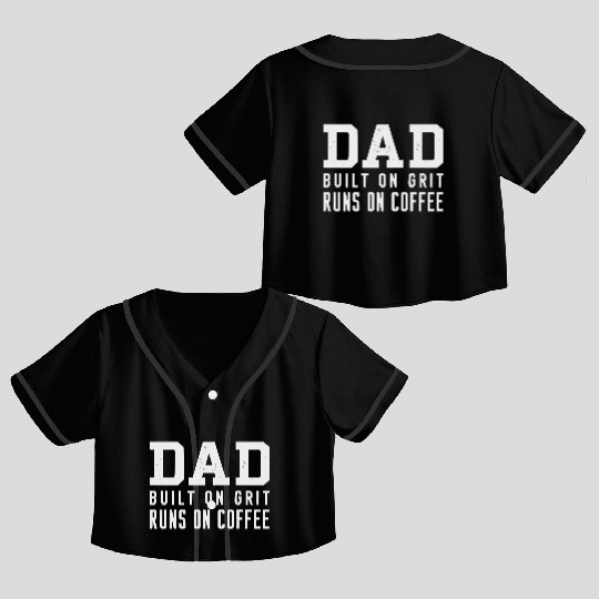 DAD - Built on Grit Runs on Coffee Crop Top Baseball Jerseys