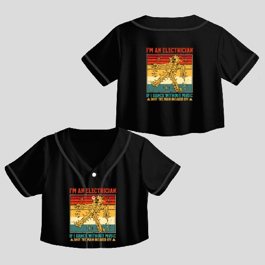 I'm An Electrician If I Dance Without Music Funny Crop Top Baseball Jerseys