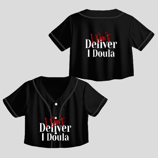 I Don’t Deliver I Doula – Funny Crop Top Baseball Jerseys