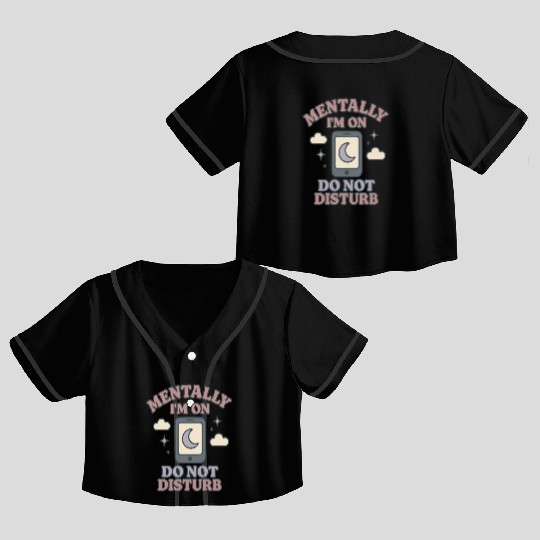Mentally I’m on Do Not Disturb–Funny Mental Health Crop Top Baseball Jerseys