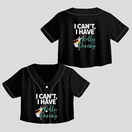 I Can't I Have Belly Dancing Dance Belly Dancer Crop Top Baseball Jerseys