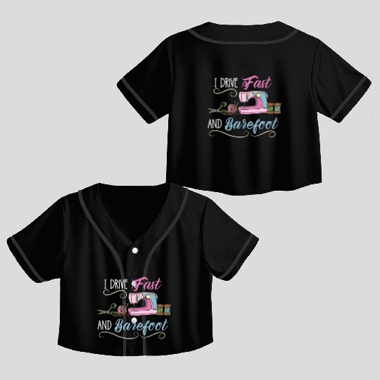 I Drive Fast And Barefoot For Sewing Lover Crop Top Baseball Jerseys