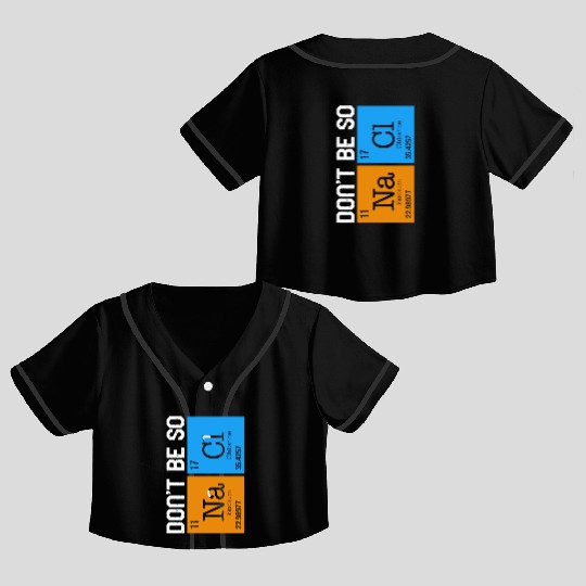 Chemical Element Na Cl Crop Top Baseball Jerseys, Don't Be So Salty