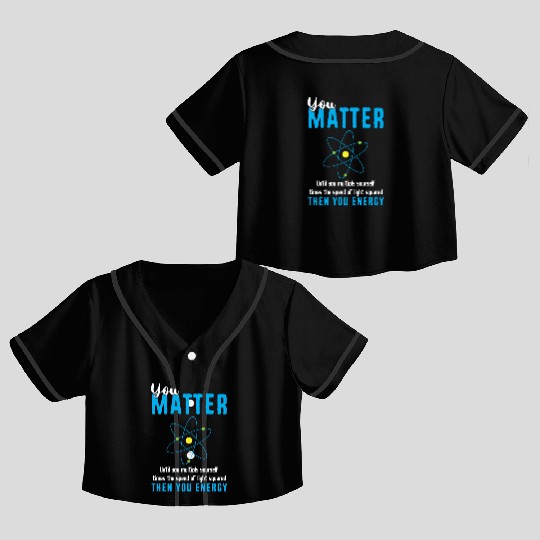 You Matter Science Funny Chemistry Joke Crop Top Baseball Jerseys