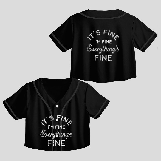 Its Fine Im Fine Everythings Fine Crop Top Baseball Jerseys
