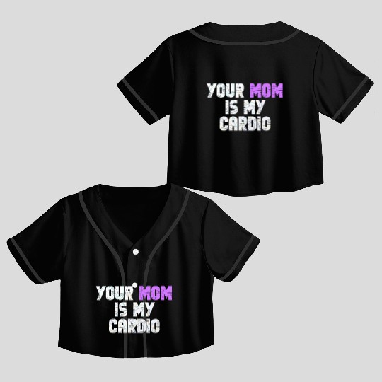 Your Mom Is My Cardio Gym Exercise Humorous Crop Top Baseball Jerseys