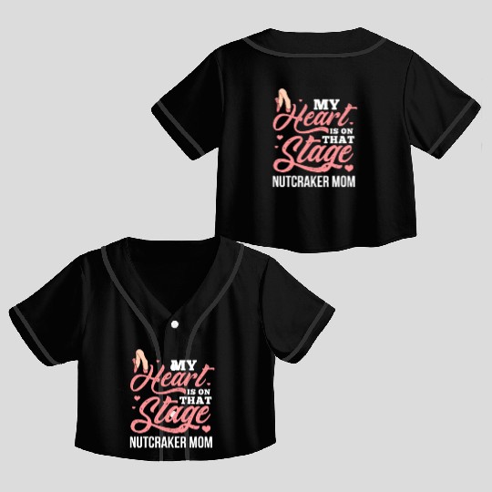 My Heart Is On That Stage Nutcracker Mom Crop Top Baseball Jerseys