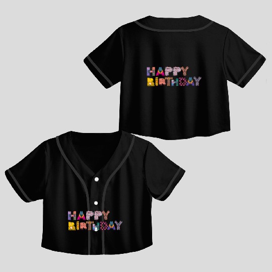 happy birthday Crop Top Baseball Jerseys