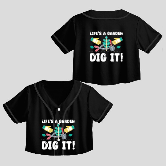 Great Gardener Quote - Life's A Garden Dig It Crop Top Baseball Jerseys