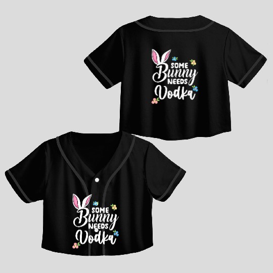 Some Bunny Needs Vodka Vodka Easter Alcohol Crop Top Baseball Jerseys