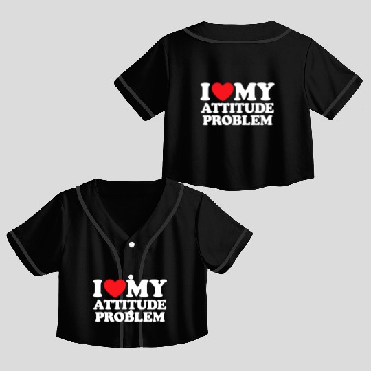 I Love My Attitude Problem Crop Top Baseball Jerseys