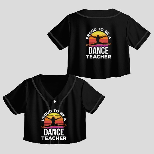 Proud To Be A Dance Teacher Teach Dancing Dancer Crop Top Baseball Jerseys