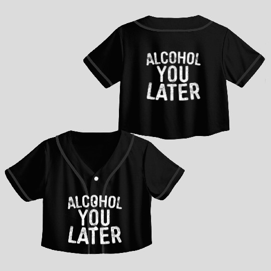 Alcohol You Later Drinking Crop Top Baseball Jerseys