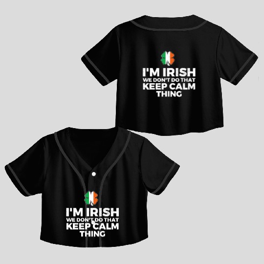 I'm Irish We Don't Do That Keep Calm Thing Crop Top Baseball Jerseys