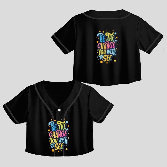 Be the Change You Wish to See Crop Top Baseball Jerseys
