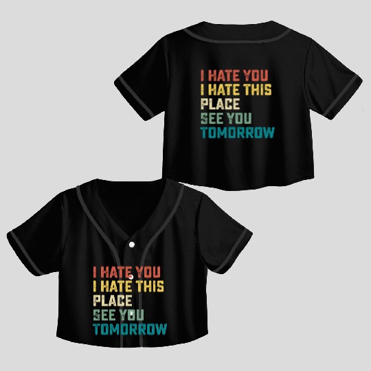 I Hate You I Hate This Place See You Tomorrow Fitn Crop Top Baseball Jerseys