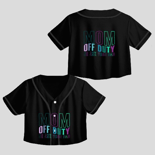 Mother Crop Top Baseball Jerseys, Mom Off Duty Go Ask Your Dad Crop Top Baseball Jerseys,