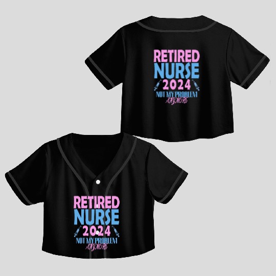 Retired Nurse 2024 Not My Problem Anymore Crop Top Baseball Jerseys