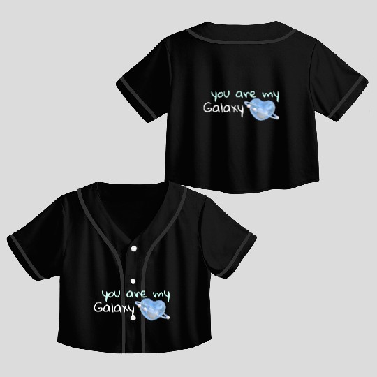 Your are my Galaxy . Crop Top Baseball Jerseys
