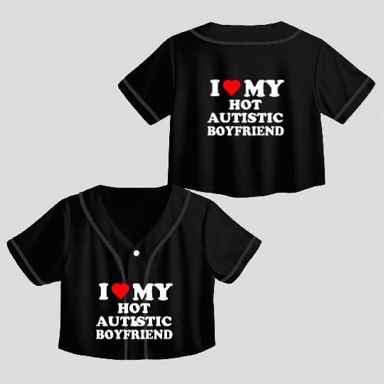 I Love My Hot Autistic Boyfriend Crop Top Baseball Jerseys