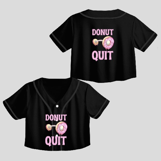 Donut Quit Delicious Motivation Cool Crop Top Baseball Jerseys